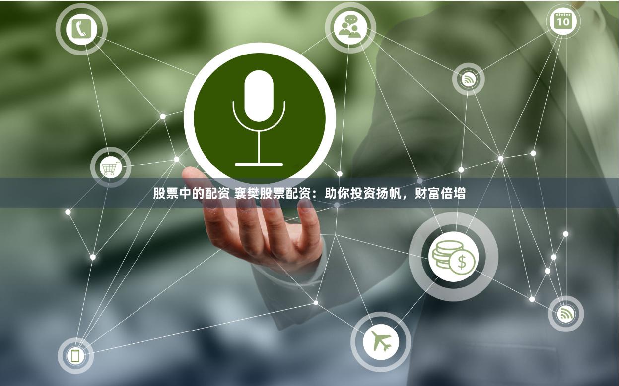 股票中的配资 襄樊股票配资：助你投资扬帆，财富倍增