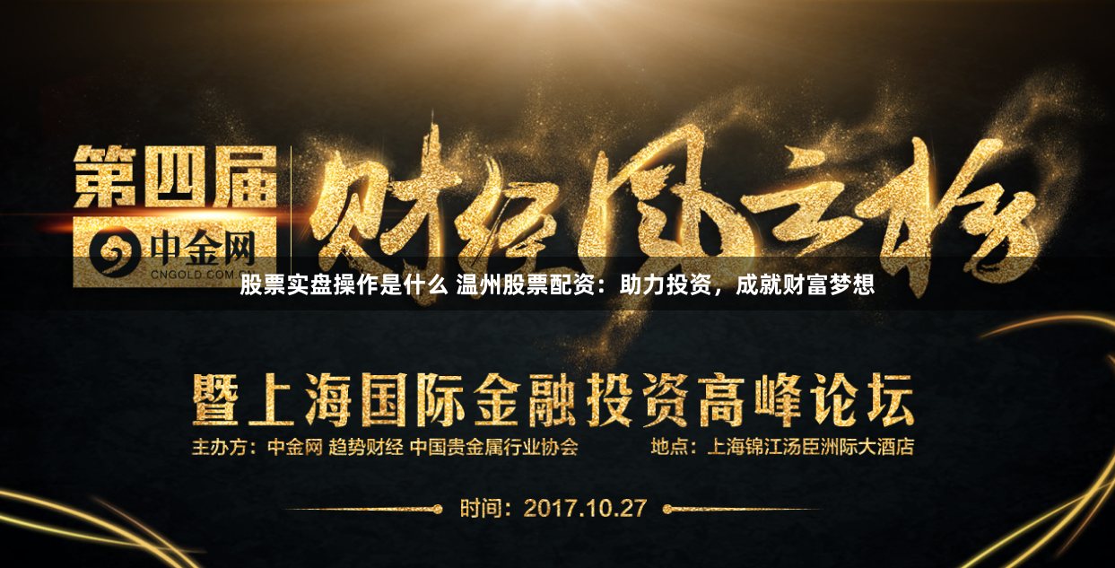 股票实盘操作是什么 温州股票配资：助力投资，成就财富梦想