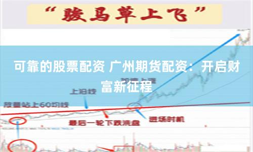 可靠的股票配资 广州期货配资：开启财富新征程