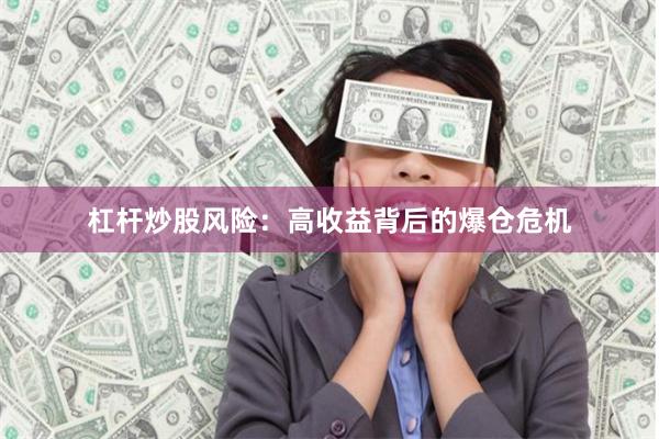杠杆炒股风险：高收益背后的爆仓危机