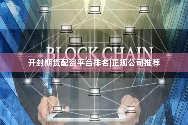 开封期货配资平台排名|正规公司推荐