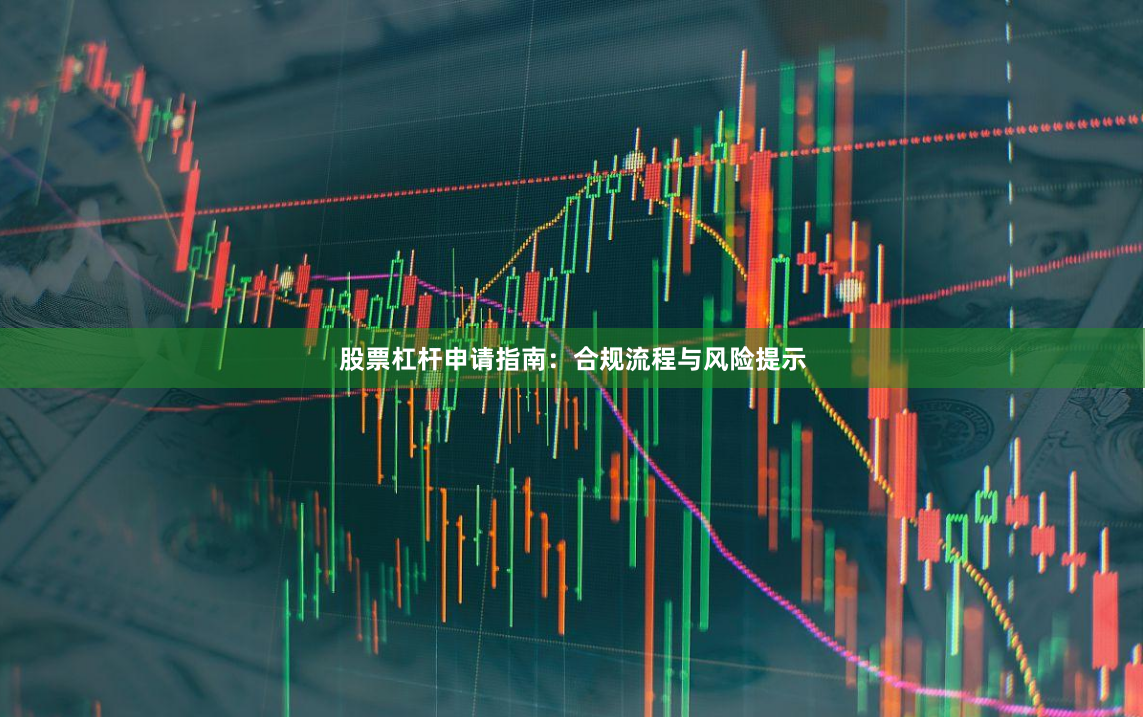 股票杠杆申请指南：合规流程与风险提示