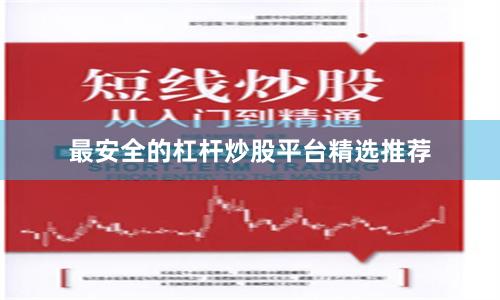 最安全的杠杆炒股平台精选推荐